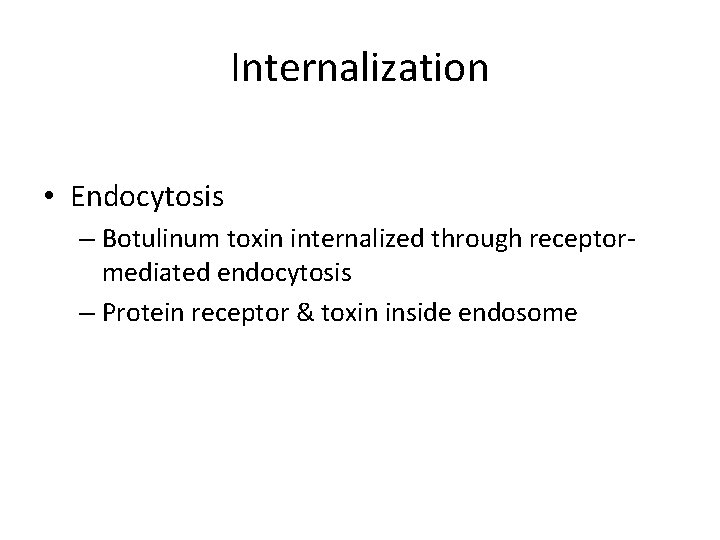 Internalization • Endocytosis – Botulinum toxin internalized through receptormediated endocytosis – Protein receptor &