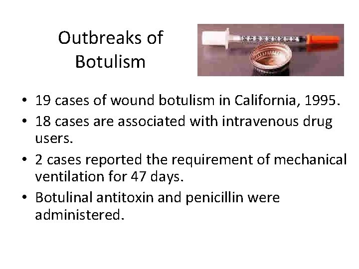 Outbreaks of Botulism • 19 cases of wound botulism in California, 1995. • 18