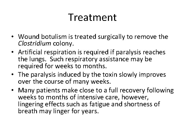 Treatment • Wound botulism is treated surgically to remove the Clostridium colony. • Artificial