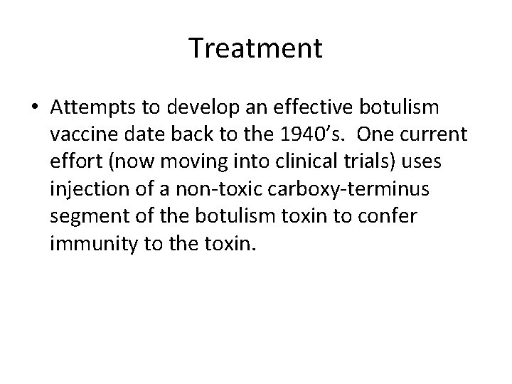 Treatment • Attempts to develop an effective botulism vaccine date back to the 1940’s.