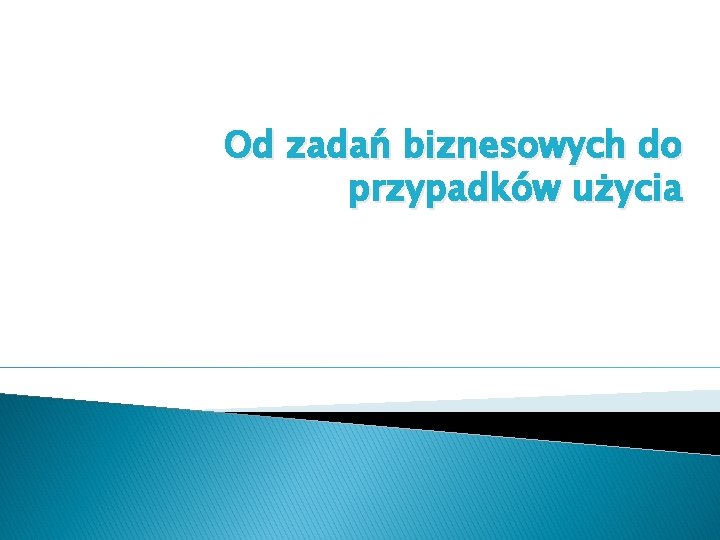 Od zadań biznesowych do przypadków użycia 