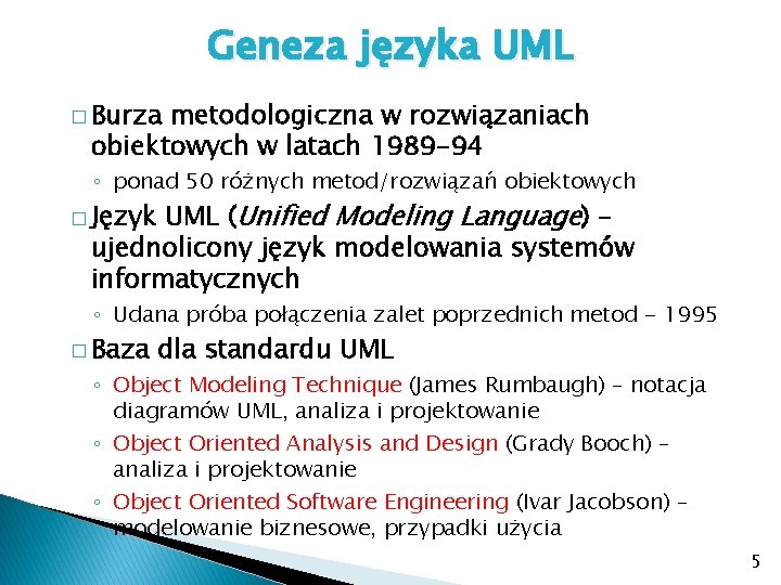 Geneza języka UML � Burza metodologiczna w rozwiązaniach obiektowych w latach 1989 -94 ◦