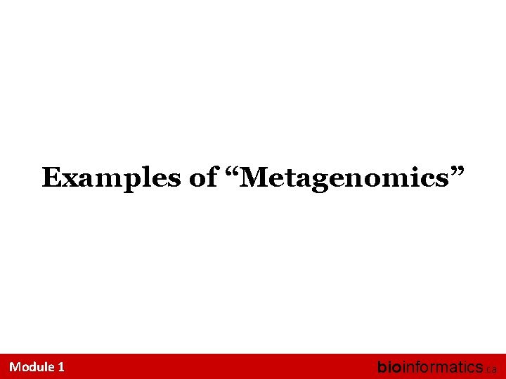 Examples of “Metagenomics” Module 1 bioinformatics. ca 