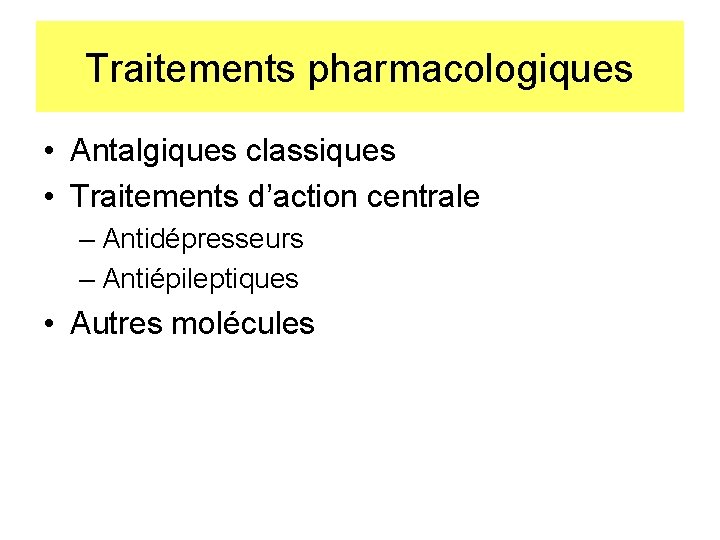 Traitements pharmacologiques • Antalgiques classiques • Traitements d’action centrale – Antidépresseurs – Antiépileptiques •