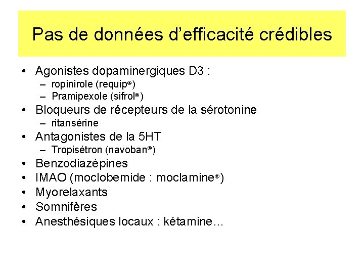 Pas de données d’efficacité crédibles • Agonistes dopaminergiques D 3 : – ropinirole (requip
