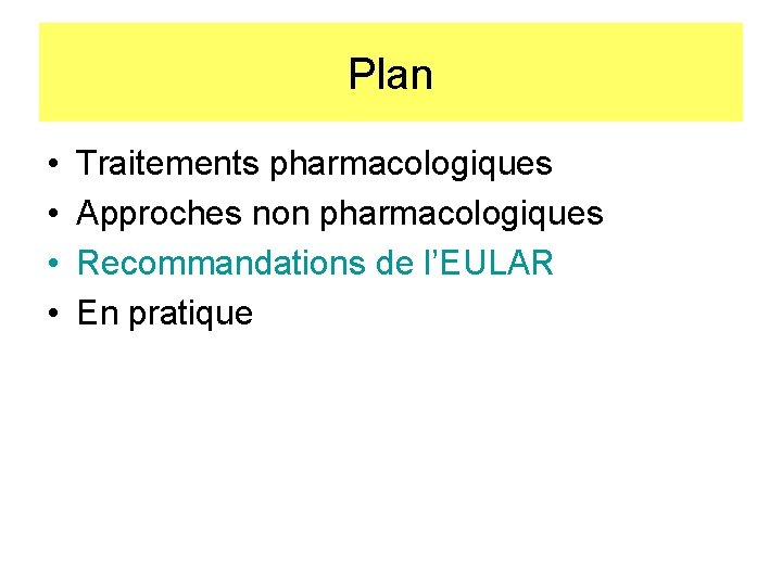 Plan • • Traitements pharmacologiques Approches non pharmacologiques Recommandations de l’EULAR En pratique 