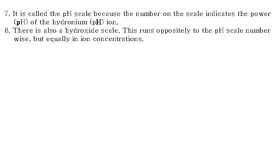 7. It is called the p. H scale because the number on the scale