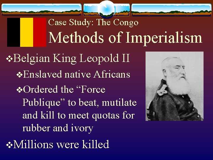 Case Study: The Congo Methods of Imperialism v. Belgian King Leopold II v. Enslaved