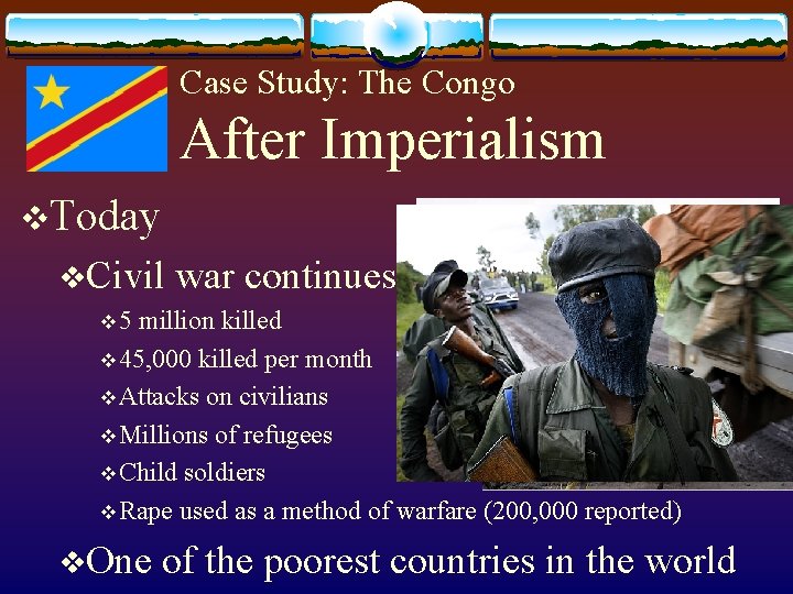 Case Study: The Congo After Imperialism v. Today v. Civil war continues v 5