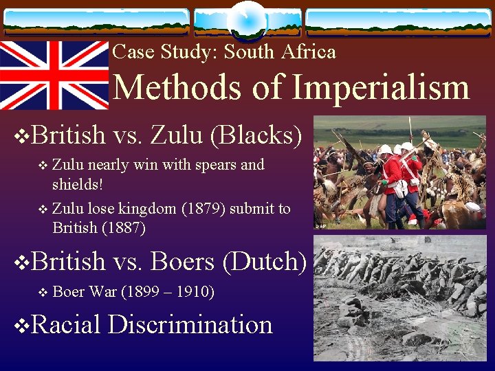 Case Study: South Africa Methods of Imperialism v. British vs. Zulu (Blacks) Zulu nearly Case Study: South Africa Methods of Imperialism v. British vs. Zulu (Blacks) Zulu nearly