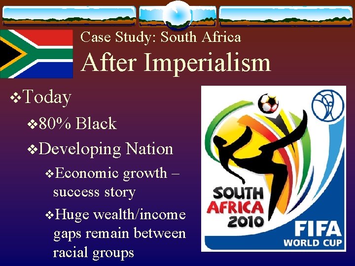 Case Study: South Africa After Imperialism v. Today v 80% Black v. Developing Nation