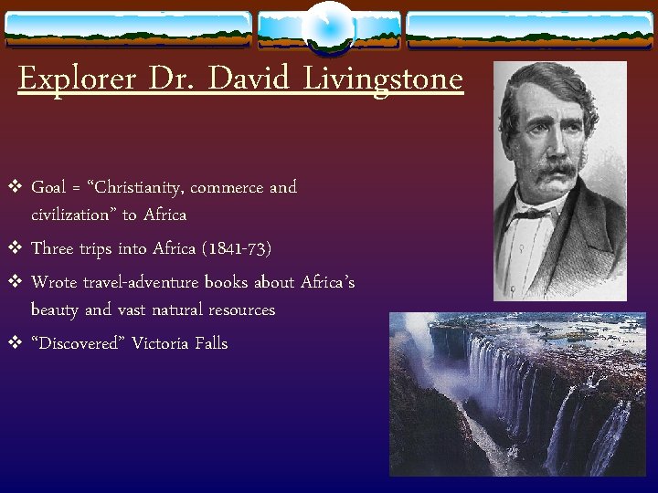 Explorer Dr. David Livingstone v Goal = “Christianity, commerce and civilization” to Africa v