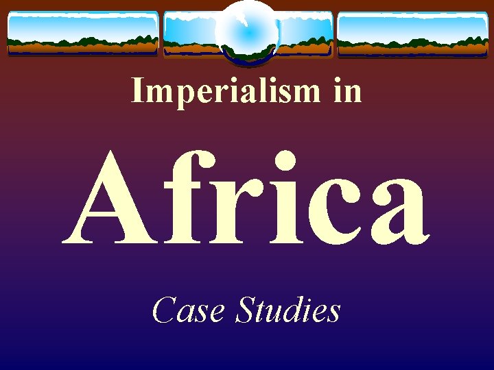 Imperialism in Africa Case Studies Imperialism in Africa Case Studies