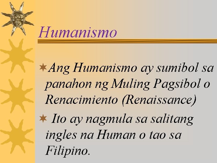 Humanismo ¬Ang Humanismo ay sumibol sa panahon ng Muling Pagsibol o Renacimiento (Renaissance) ¬
