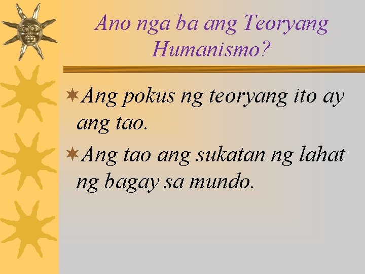 Ano nga ba ang Teoryang Humanismo? ¬Ang pokus ng teoryang ito ay ang tao.