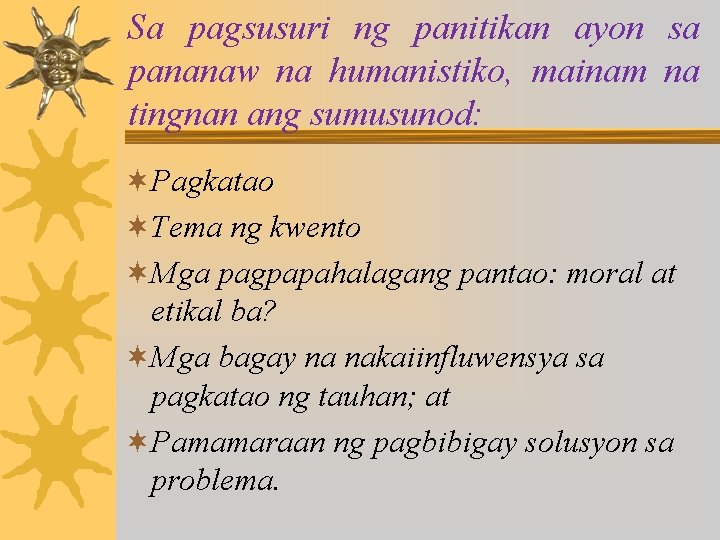 Sa pagsusuri ng panitikan ayon sa pananaw na humanistiko, mainam na tingnan ang sumusunod: