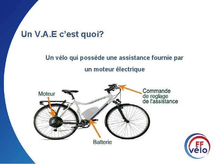 Un V. A. E c’est quoi? Un vélo qui possède une assistance fournie par
