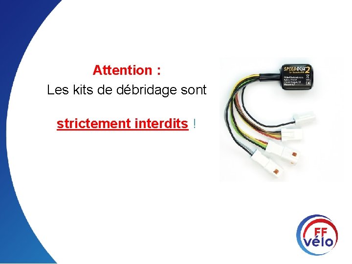 Attention : Les kits de débridage sont strictement interdits ! 
