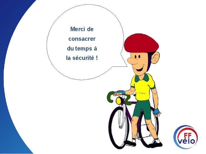 Merci de consacrer du temps à la sécurité ! 