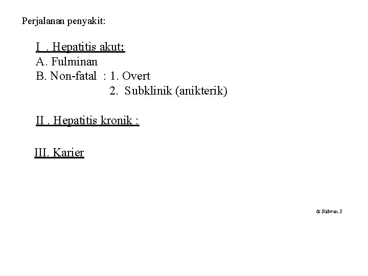 Perjalanan penyakit: I . Hepatitis akut: A. Fulminan B. Non-fatal : 1. Overt 2.