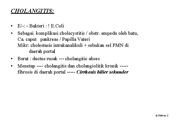 CHOLANGITIS: • E/-: - Bakteri : ! E. Coli • Sebagai komplikasi cholecystitis /