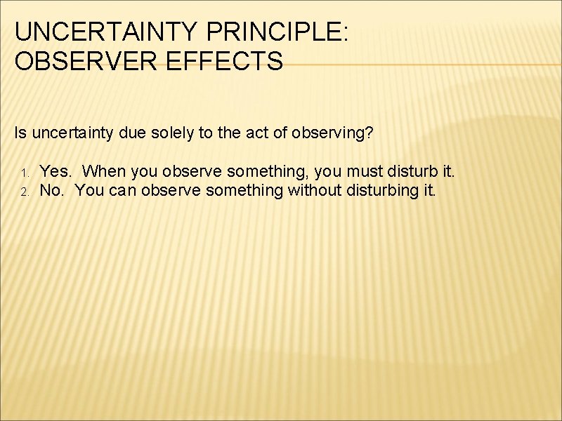 UNCERTAINTY PRINCIPLE: OBSERVER EFFECTS Is uncertainty due solely to the act of observing? 1.