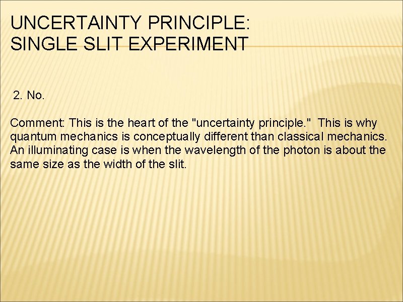UNCERTAINTY PRINCIPLE: SINGLE SLIT EXPERIMENT 2. No. Comment: This is the heart of the