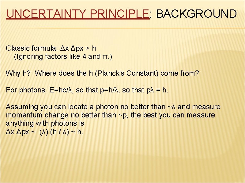 UNCERTAINTY PRINCIPLE: BACKGROUND Classic formula: Δx Δpx > h (Ignoring factors like 4 and