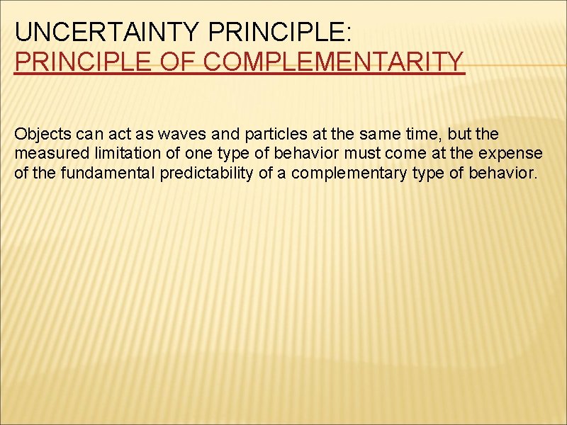 UNCERTAINTY PRINCIPLE: PRINCIPLE OF COMPLEMENTARITY Objects can act as waves and particles at the