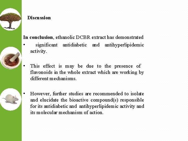 Discussion In conclusion, ethanolic DCBR extract has demonstrated • significant antidiabetic and antihyperlipidemic activity.