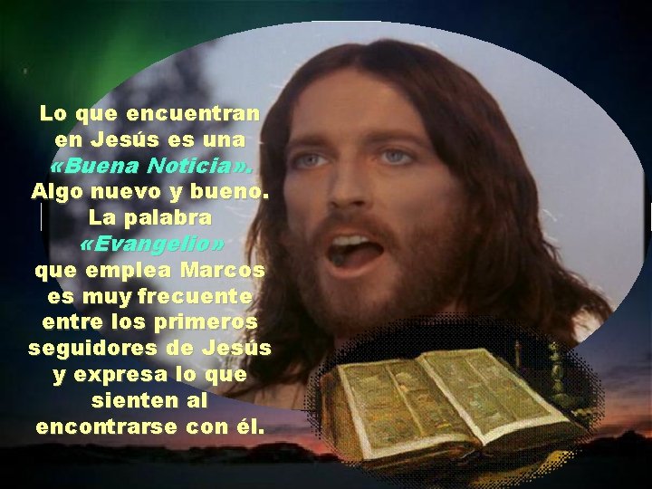 Lo que encuentran en Jesús es una «Buena Noticia» . Algo nuevo y bueno.