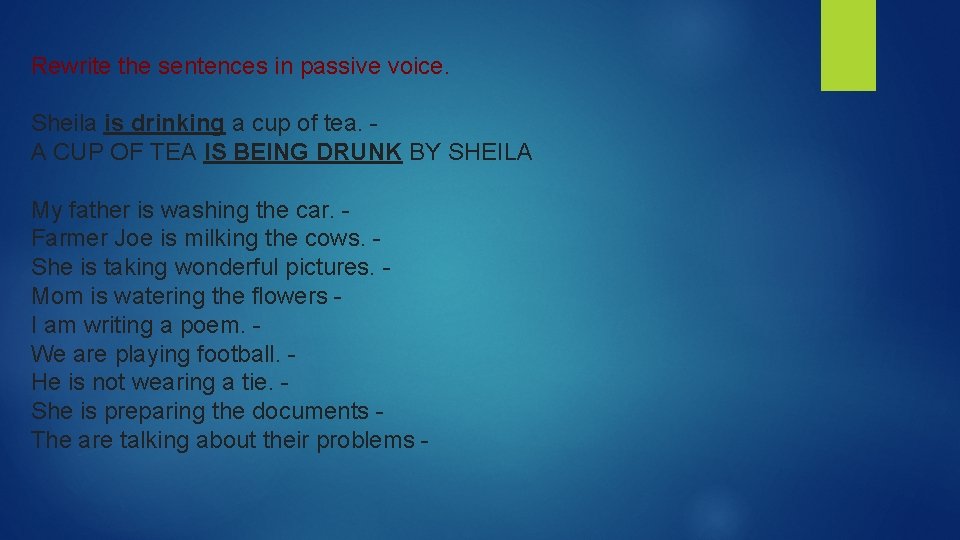 Rewrite the sentences in passive voice. Sheila is drinking a cup of tea. -