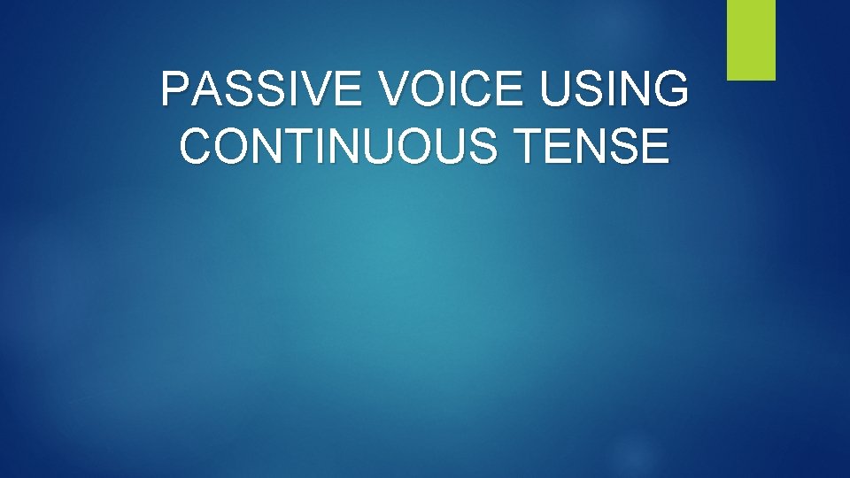 PASSIVE VOICE USING CONTINUOUS TENSE 