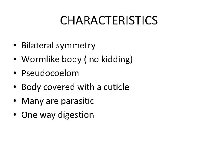CHARACTERISTICS • • • Bilateral symmetry Wormlike body ( no kidding) Pseudocoelom Body covered