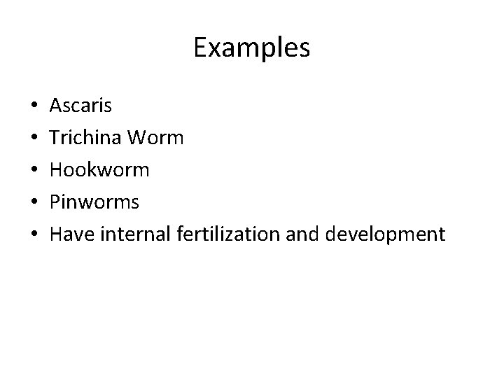 Examples • • • Ascaris Trichina Worm Hookworm Pinworms Have internal fertilization and development
