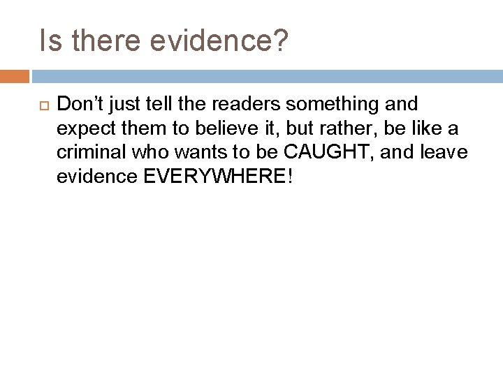 Is there evidence? Don’t just tell the readers something and expect them to believe