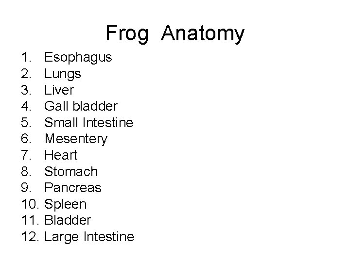 Frog Anatomy 1. Esophagus 2. Lungs 3. Liver 4. Gall bladder 5. Small Intestine