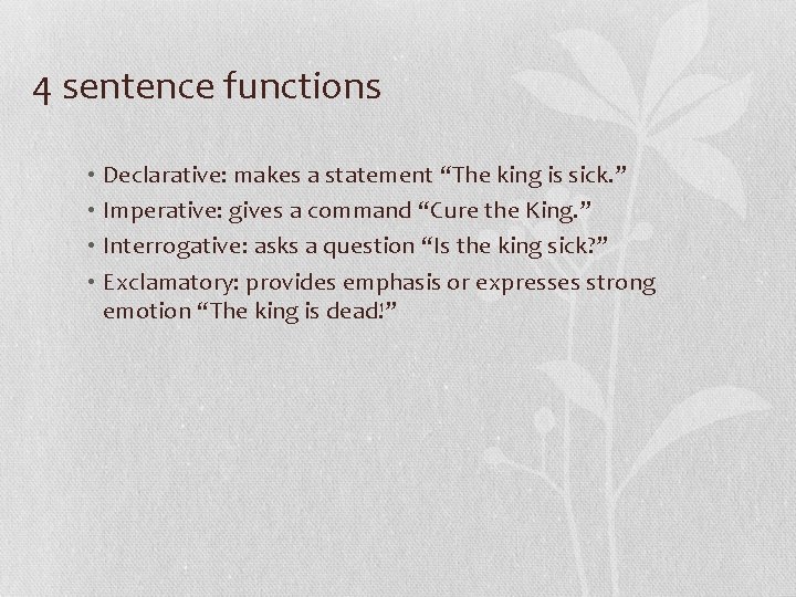 4 sentence functions • Declarative: makes a statement “The king is sick. ” •