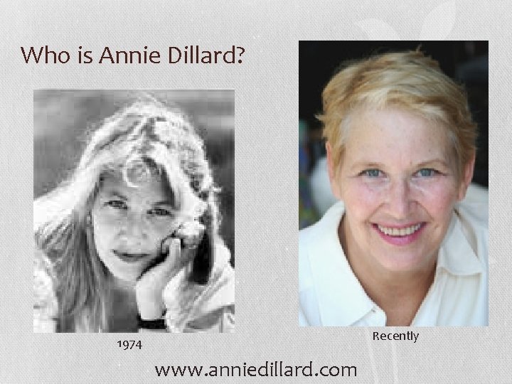 Who is Annie Dillard? Recently 1974 www. anniedillard. com 