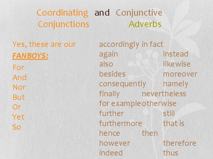 Coordinating and Conjunctive Conjunctions Adverbs Yes, these are our FANBOYS: For And Nor But