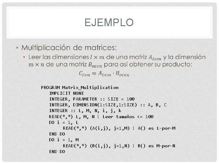 EJEMPLO • PROGRAM Matrix_Multiplication IMPLICIT NONE INTEGER, PARAMETER : : SIZE = 100 INTEGER,