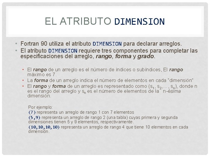 EL ATRIBUTO DIMENSION • Fortran 90 utiliza el atributo DIMENSION para declarar arreglos. •