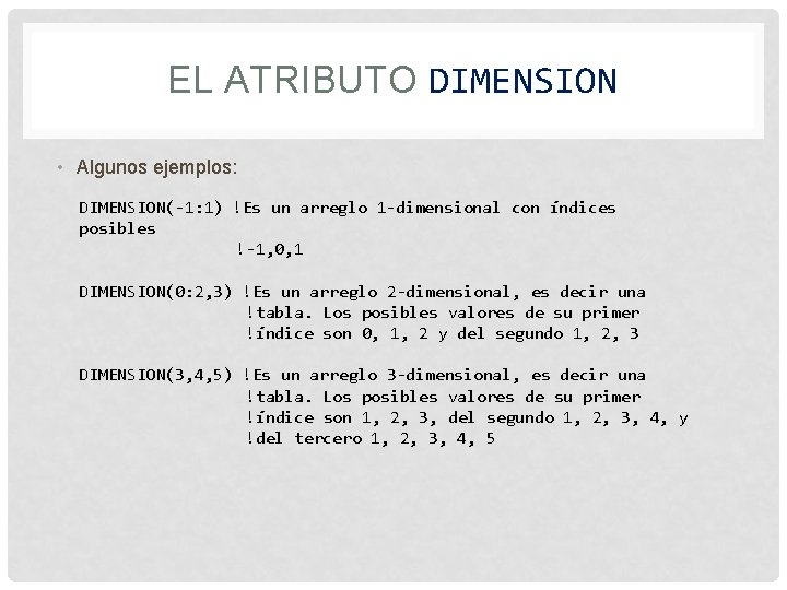 EL ATRIBUTO DIMENSION • Algunos ejemplos: DIMENSION(-1: 1) !Es un arreglo 1 -dimensional con