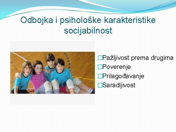 Odbojka i psihološke karakteristike socijabilnost �Pažljivost prema drugima �Poverenje �Prilagođavanje �Saradljivost 