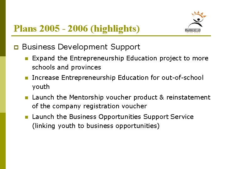 Plans 2005 - 2006 (highlights) p Business Development Support n Expand the Entrepreneurship Education