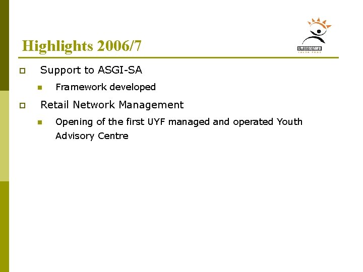 Highlights 2006/7 p Support to ASGI-SA n p Framework developed Retail Network Management n