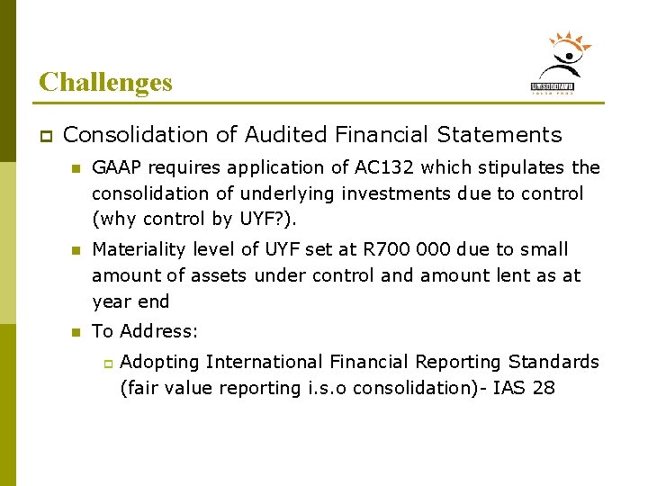 Challenges p Consolidation of Audited Financial Statements n GAAP requires application of AC 132