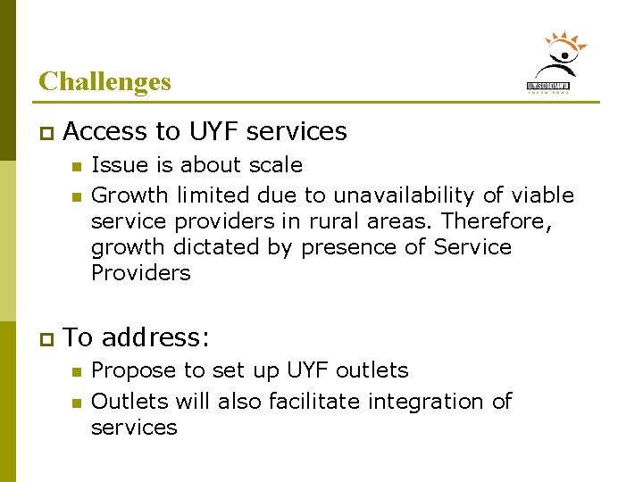 Challenges p Access to UYF services n n p Issue is about scale Growth