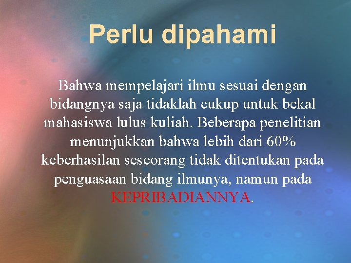 Perlu dipahami Bahwa mempelajari ilmu sesuai dengan bidangnya saja tidaklah cukup untuk bekal mahasiswa