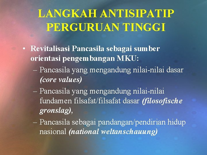 LANGKAH ANTISIPATIP PERGURUAN TINGGI • Revitalisasi Pancasila sebagai sumber orientasi pengembangan MKU: – Pancasila